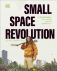 Small Space Revolution : Planting Seeds of Change in Your Community